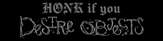 honk if you desire objects bumper sticker *pre-order*